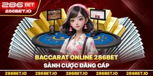 Baccarat Online 286BET: Sảnh Cược Đẳng Cấp