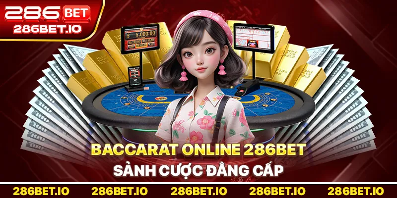 Baccarat Online 286BET: Sảnh Cược Đẳng Cấp