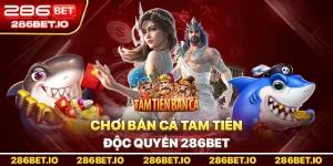 Bắn Cá Tam Tiên: Cẩm Nang Chơi Thắng Độc Quyền 286BET