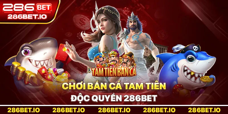 Bắn Cá Tam Tiên: Cẩm Nang Chơi Thắng Độc Quyền 286BET