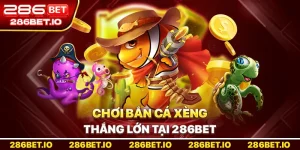 Bắn Cá Xèng Là Gì? Hướng Dẫn Chơi Thắng Tại 286bet
