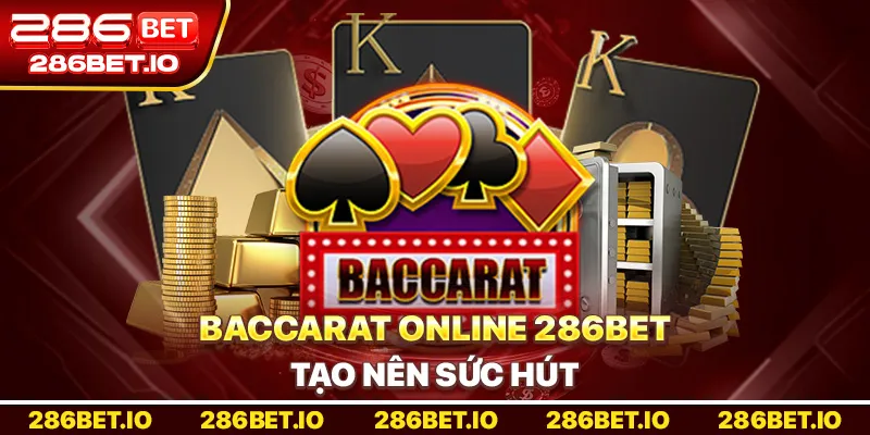Baccarat Online 286bet tạo nên sức hút