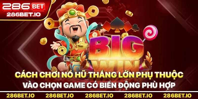 Cách chơi nổ hũ thắng lớn phụ thuộc vào chọn game có biến động phù hợp