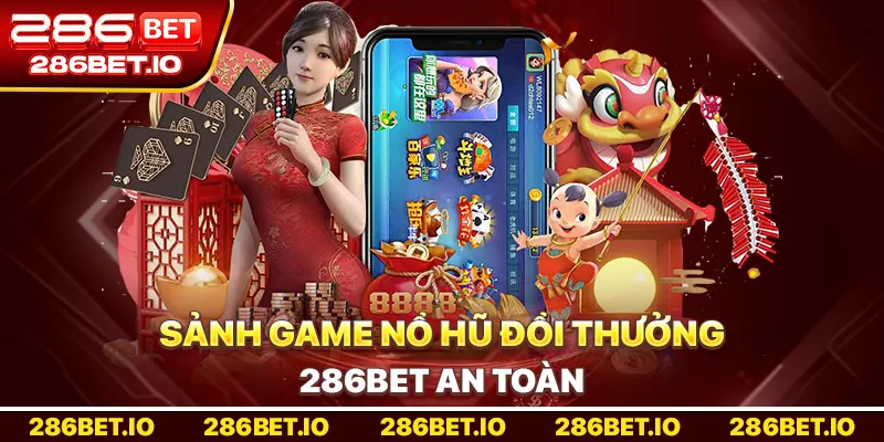Sảnh Game Nổ Hũ Đổi Thưởng 286BET an toàn.