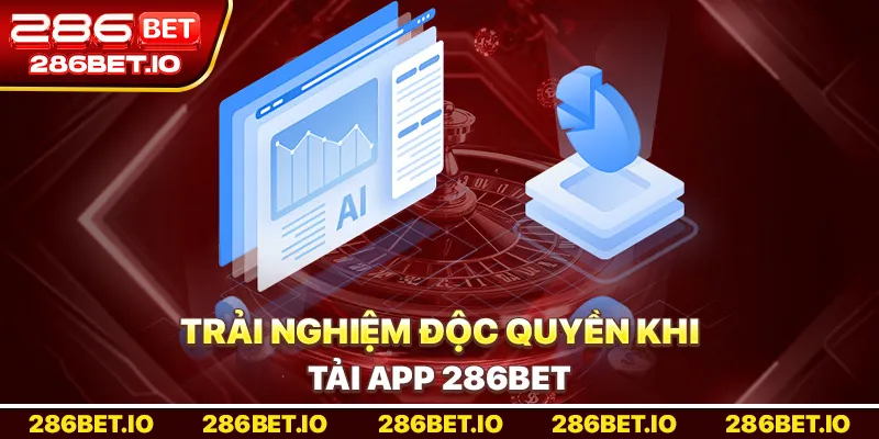 Trải nghiệm độc quyền khi Tải App 286BET