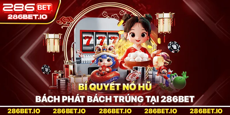 Bí quyết nổ hũ bách phát bách trúng tại 286BET.