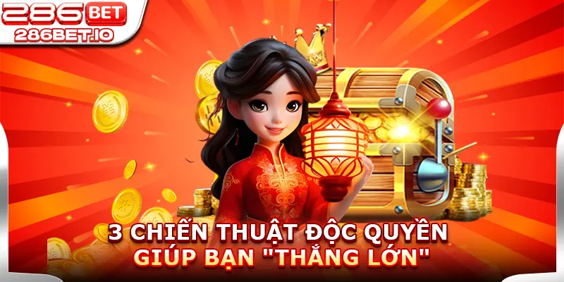 3 Chiến Thuật Độc Quyền Giúp Bạn "Thắng Lớn"