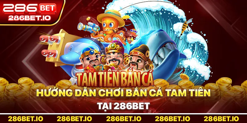 Hướng Dẫn chơi Bắn Cá Tam Tiên tại 286BET