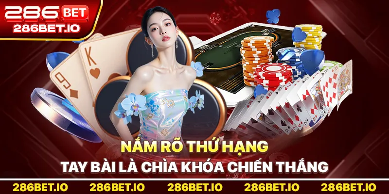 Nắm rõ thứ hạng tay bài là chìa khóa chiến thắng.