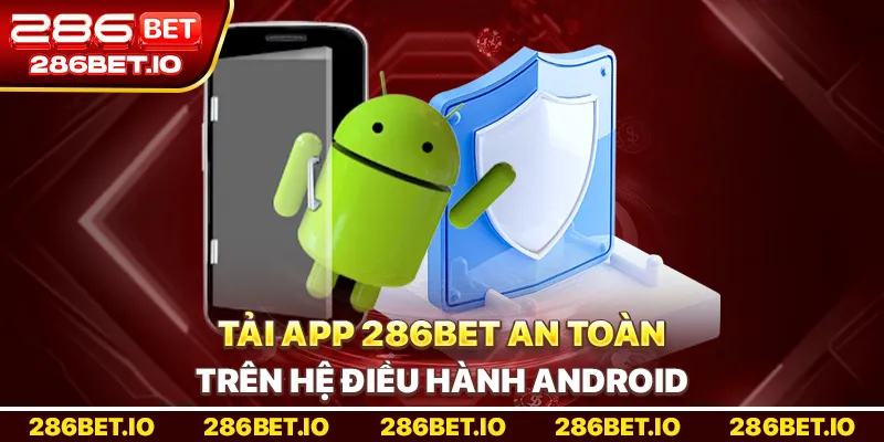 Hướng Dẫn Tải App 286bet An Toàn Trên Hệ Điều Hành Android