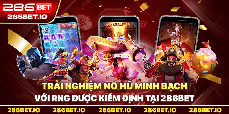 Trải nghiệm nổ hũ minh bạch với RNG được kiểm định tại 286bet