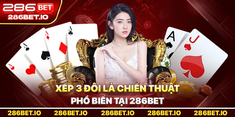 Xếp 3 đôi là chiến thuật phổ biến tại 286bet.
