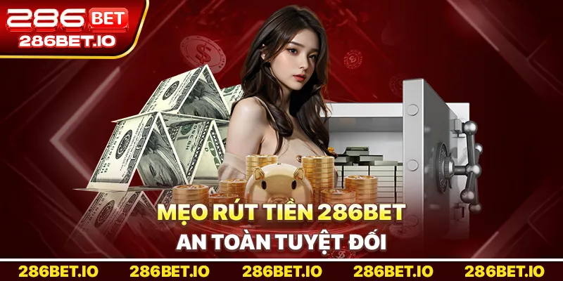 Mẹo rút tiền 286BET an toàn tuyệt đối