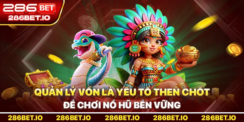 Quản lý vốn là yếu tố then chốt để chơi nổ hũ bền vững