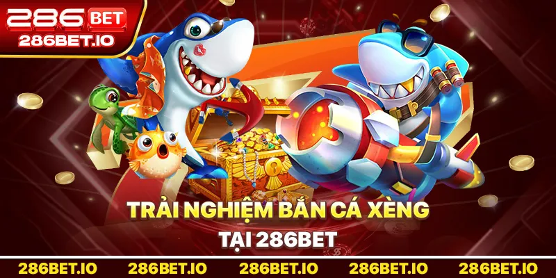 Trải nghiệm Bắn Cá Xèng tại 286bet