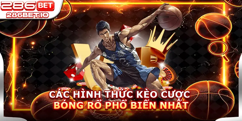 Các Hình Thức Kèo Cược Bóng Rổ Phổ Biến Nhất Tại 286BET
