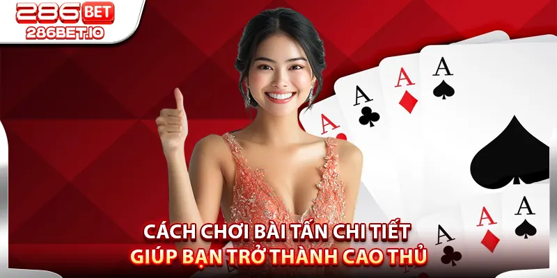 Cách Chơi Bài Tấn Chi Tiết Giúp Bạn Trở Thành Cao Thủ