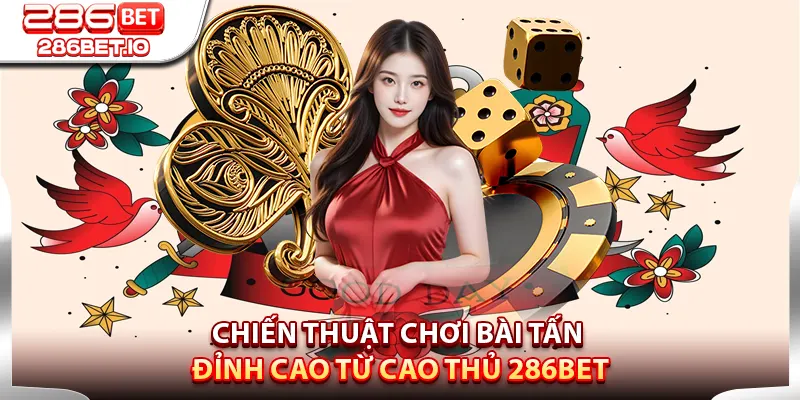 Chiến thuật chơi bài tấn đỉnh cao từ cao thủ 286bet