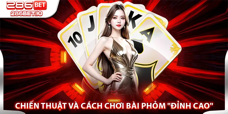 Chiến Thuật Và Cách Chơi Bài Phỏm "Đỉnh Cao"