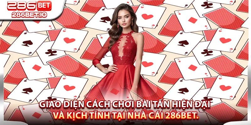 Giao diện Cách Chơi Bài Tấn hiện đại và kịch tính tại nhà cái 286BET.