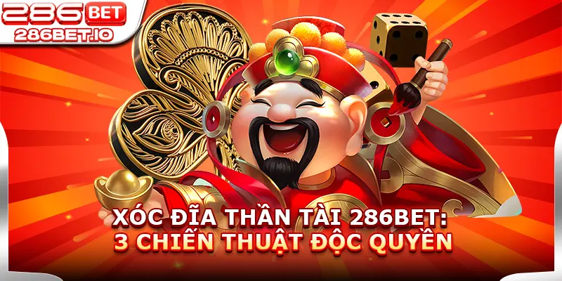 Xóc Đĩa Thần Tài 286BET: 3 Chiến Thuật Độc Quyền